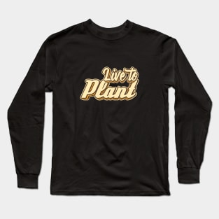 Live to Plant typography Long Sleeve T-Shirt